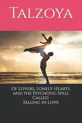 De amantes, corazones solitarios y el hechizo psicótico llamado enamoramiento - Of Lovers, Lonely Hearts, and the Psychotic Spell Called Falling in Love