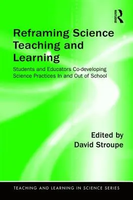 Reframing Science Teaching and Learning: Estudiantes y educadores codesarrollando prácticas científicas dentro y fuera de la escuela - Reframing Science Teaching and Learning: Students and Educators Co-developing Science Practices In and Out of School