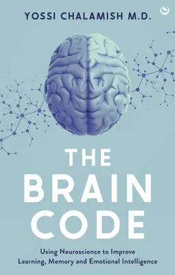 El código del cerebro: Cómo utilizar la neurociencia para mejorar el aprendizaje, la memoria y la inteligencia emocional - The Brain Code: Using Neuroscience to Improve Learning, Memory and Emotional Intelligence