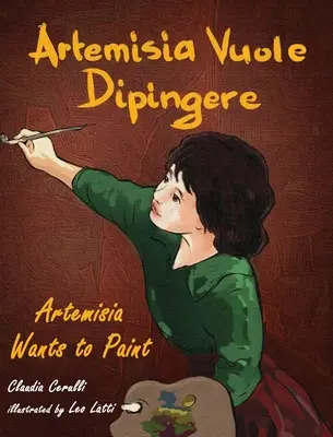 Artemisia Vuole Dipingere - Artemisia quiere pintar, un cuento sobre la artista italiana Artemisia Gentileschi - Artemisia Vuole Dipingere - Artemisia Wants to Paint, a Tale about Italian Artist Artemisia Gentileschi
