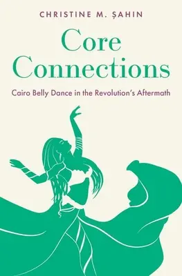 Conexiones básicas: La danza del vientre de El Cairo tras la revolución - Core Connections: Cairo Belly Dance in the Revolution's Aftermath
