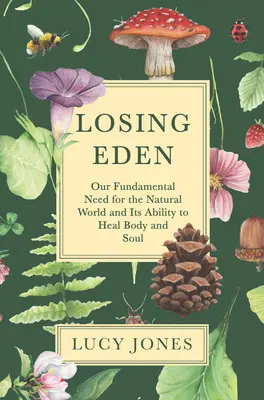 La pérdida del Edén: Nuestra necesidad fundamental del mundo natural y su capacidad para sanar el cuerpo y el alma - Losing Eden: Our Fundamental Need for the Natural World and Its Ability to Heal Body and Soul