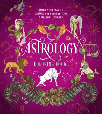 Astrology Coloring Book: Colorea tu camino para desbloquear y explorar tu viaje espiritual - Astrology Coloring Book: Color Your Way to Unlock and Explore Your Spiritual Journey