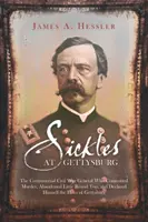 Sickles en Gettysburg: El controvertido general de la Guerra Civil que cometió un asesinato, abandonó Little Round Top y se declaró el héroe de la guerra. - Sickles at Gettysburg: The Controversial Civil War General Who Committed Murder, Abandoned Little Round Top, and Declared Himself the Hero of