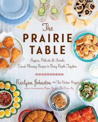 La mesa de la pradera: Suppers, Potlucks & Socials: Recetas para reunir a la gente: Un libro de cocina - The Prairie Table: Suppers, Potlucks & Socials: Crowd-Pleasing Recipes to Bring People Together: A Cookbook