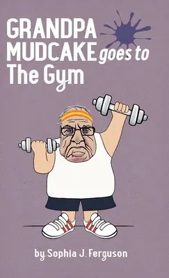 El abuelo Mudcake va al gimnasio: Divertidos libros ilustrados para niños de 3 a 7 años - Grandpa Mudcake Goes to the Gym: Funny Picture Books for 3-7 Year Olds