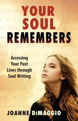 Tu alma recuerda: Cómo acceder a tus vidas pasadas a través de la escritura del alma - Your Soul Remembers: Accessing Your Past Lives Through Soul Writing