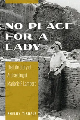 No Place for a Lady: La vida de la arqueóloga Marjorie F. Lambert - No Place for a Lady: The Life Story of Archaeologist Marjorie F. Lambert
