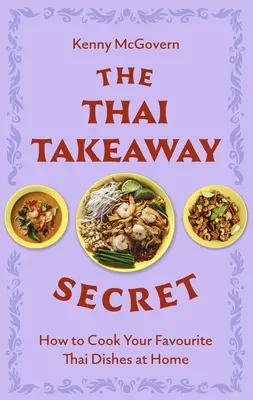 El secreto tailandés de la comida para llevar: Cómo cocinar en casa sus platos favoritos de comida falsa - The Thai Takeaway Secret: How to Cook Your Favourite Fakeaway Dishes at Home