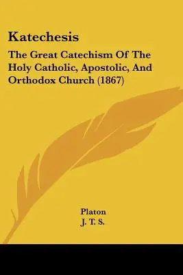 Catequesis: El Gran Catecismo de la Santa Iglesia Católica, Apostólica y Ortodoxa - Katechesis: The Great Catechism Of The Holy Catholic, Apostolic, And Orthodox Church