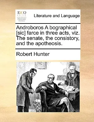 Androboros a Bographical [sic] Farce in Three Acts, Viz. the Senate, the Consistory, and the Apotheosis.