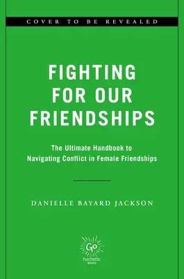 Luchando por nuestras amistades: La ciencia y el arte del conflicto y la conexión en las relaciones femeninas - Fighting for Our Friendships: The Science and Art of Conflict and Connection in Women's Relationships