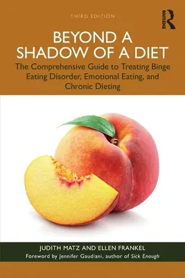 Más allá de la sombra de una dieta: The Comprehensive Guide to Treating Binge Eating Disorder, Emotional Eating, and Chronic Dieting. - Beyond a Shadow of a Diet: The Comprehensive Guide to Treating Binge Eating Disorder, Emotional Eating, and Chronic Dieting.