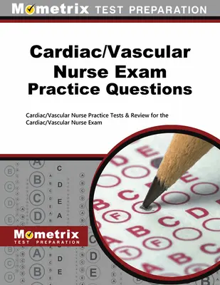 Preguntas prácticas para el examen de enfermería cardiaca/vascular: Pruebas de Práctica de Enfermería Cardíaca/Vascular y Repaso para el Examen de Enfermería Cardíaca/Vascular - Cardiac/Vascular Nurse Exam Practice Questions: Cardiac/Vascular Nurse Practice Tests & Review for the Cardiac/Vascular Nurse Exam