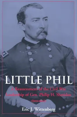 Little Phil: Una reevaluación del liderazgo en la Guerra Civil del general Philip H. Sheridan - Little Phil: A Reassessment of the Civil War Leadership of Gen. Philip H. Sheridan