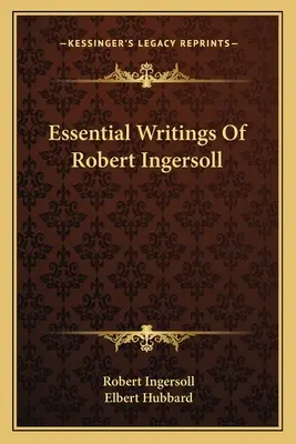 Escritos esenciales de Robert Ingersoll - Essential Writings Of Robert Ingersoll