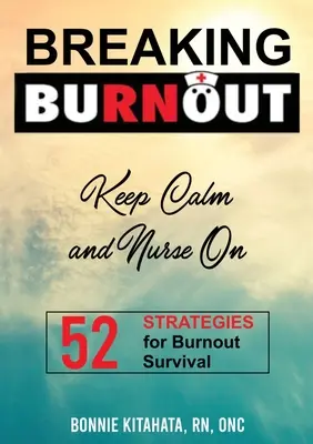 BREAKING BURNOUT Keep Calm and Nurse On: 52 estrategias para sobrevivir al burnout - BREAKING BURNOUT Keep Calm and Nurse On: 52 Strategies for Burnout Survival