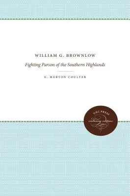 William G. Brownlow: El párroco combatiente de las tierras altas del sur - William G. Brownlow: Fighting Parson of the Southern Highlands