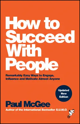 Cómo triunfar con la gente: Formas asombrosamente fáciles de atraer, influir y motivar a casi todo el mundo - How to Succeed with People: Remarkably Easy Ways to Engage, Influence and Motivate Almost Anyone