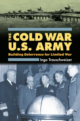 Cold War U.S. Army: Construir la disuasión para una guerra limitada - Cold War U.S. Army: Building Deterrence for Limited War