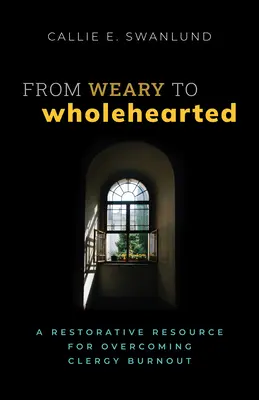 De la fatiga a la entereza: Un recurso restaurador para superar el agotamiento del clero - From Weary to Wholehearted: A Restorative Resource for Overcoming Clergy Burnout