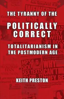 La tiranía de lo políticamente correcto: El totalitarismo en la era posmoderna - The Tyranny of the Politically Correct: Totalitarianism in the Postmodern Age