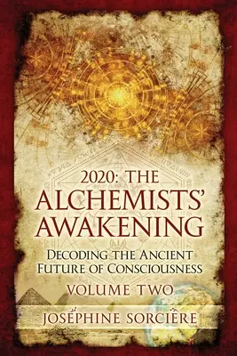 2020 - El Despertar del Alquimista Volumen Dos: Descifrando el Antiguo Futuro de la Conciencia - 2020 - The Alchemist's Awakening Volume Two: Decoding The Ancient Future of Consciousness