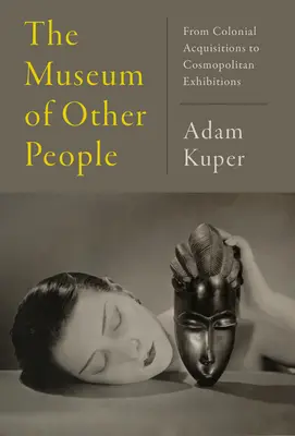 El museo de los otros: De las adquisiciones coloniales a las exposiciones cosmopolitas - The Museum of Other People: From Colonial Acquisitions to Cosmopolitan Exhibitions