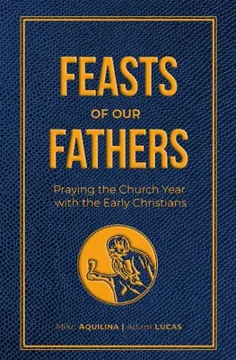 Fiestas de Nuestros Padres: Rezar el año eclesiástico con los primeros cristianos - Feasts of Our Fathers: Praying the Church Year with the Early Christians