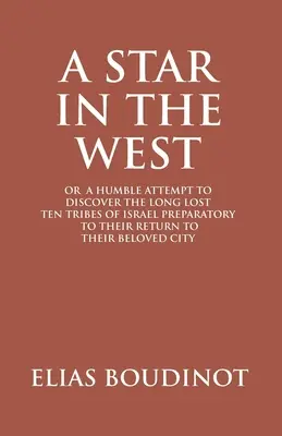 Una estrella en el oeste o un humilde intento de descubrir a las diez tribus perdidas de Israel antes de que regresen a su amada ciudad de Jerusalén: Pr - A Star In The West Or A Humble Attempt To Discover The Long Lost Ten Tribes Of Israel, Preparatory To Their Return To Their Beloved City Jerusalem: Pr