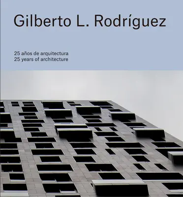 Gilberto L. Rodrguez: 25 aos de arquitectura - Gilberto L. Rodrguez: 25 Years of Architecture