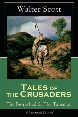 Cuentos de los cruzados: La prometida y El talismán (Edición ilustrada): Novelas Históricas - Tales of the Crusaders: The Betrothed & The Talisman (Illustrated Edition): Historical Novels