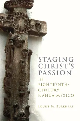 Escenificación de la Pasión de Cristo en el México nahua del siglo XVIII - Staging Christ's Passion in Eighteenth-Century Nahua Mexico