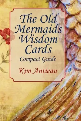 Las cartas de la sabiduría de las viejas sirenas: Guía compacta - The Old Mermaids Wisdom Cards: Compact Guide