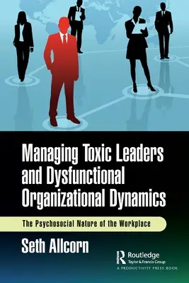 Gestión de líderes tóxicos y dinámicas organizativas disfuncionales: La naturaleza psicosocial del lugar de trabajo - Managing Toxic Leaders and Dysfunctional Organizational Dynamics: The Psychosocial Nature of the Workplace