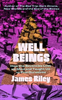 Well Beings: Cómo los setenta perdieron la cabeza y nos enseñaron a encontrarnos a nosotros mismos - Well Beings: How the Seventies Lost Its Mind and Taught Us to Find Ourselves