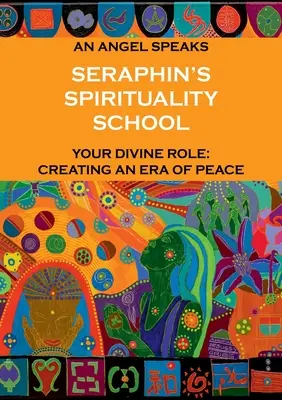 Escuela de Espiritualidad Seraphin: Habla un Ángel Tu papel divino: crear una era de paz - Seraphin's Spirituality School: An Angel speaks. Your divine role: creating an era of peace