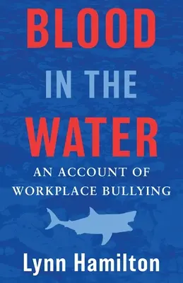 Sangre en el agua: Una historia de acoso laboral - Blood In The Water: An Account of Workplace Bullying