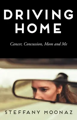 De vuelta a casa: Cáncer, conmoción cerebral, mamá y yo - Driving Home: Cancer, Concussion, Mom and Me