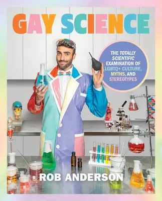 Ciencia gay: El examen totalmente científico de la cultura, los mitos y los estereotipos LGBTQ+ - Gay Science: The Totally Scientific Examination of LGBTQ+ Culture, Myths, and Stereotypes