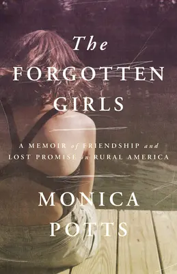 Las chicas olvidadas: Memorias de amistad y promesas perdidas en la América rural - The Forgotten Girls: A Memoir of Friendship and Lost Promise in Rural America