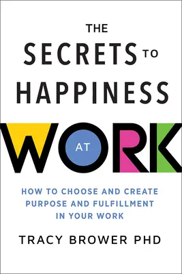 Secretos para ser feliz en el trabajo: Cómo elegir y crear propósito y realización en tu trabajo - Secrets to Happiness at Work: How to Choose and Create Purpose and Fulfillment in Your Work