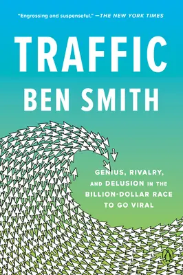 Tráfico: Genio, rivalidad y engaño en la multimillonaria carrera por convertirse en viral - Traffic: Genius, Rivalry, and Delusion in the Billion-Dollar Race to Go Viral