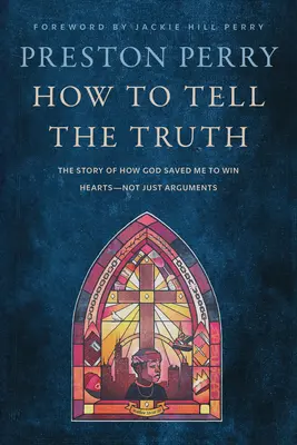 Cómo decir la verdad: la historia de cómo Dios me salvó para ganar corazones, no sólo argumentos - How to Tell the Truth: The Story of How God Saved Me to Win Hearts--Not Just Arguments