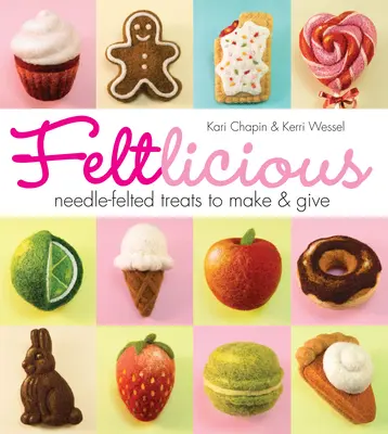 Feltlicious: Golosinas de fieltro de aguja para hacer y regalar - Feltlicious: Needle-Felted Treats to Make & Give