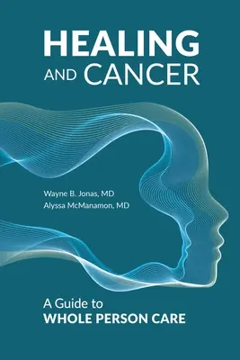 Curación y cáncer: Una guía para el cuidado integral de la persona - Healing and Cancer: A Guide to Whole Person Care