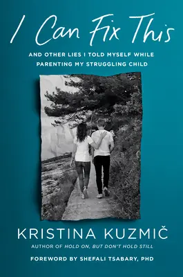 Puedo arreglarlo: Y otras mentiras que me dije a mí misma mientras criaba a mi hijo con dificultades - I Can Fix This: And Other Lies I Told Myself While Parenting My Struggling Child