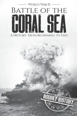 Batalla del Mar del Coral - Segunda Guerra Mundial: Una Historia de Principio a Fin - Battle of the Coral Sea - World War II: A History from Beginning to End