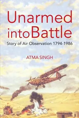 Desarmados a la batalla: Historia de la observación aérea 1794-1986 - Unarmed Into Battle: Story of Air Observation 1794-1986