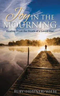 Alegría en el duelo: La curación por la muerte de un ser querido - Joy in the Mourning: Healing from the Death of a Loved One